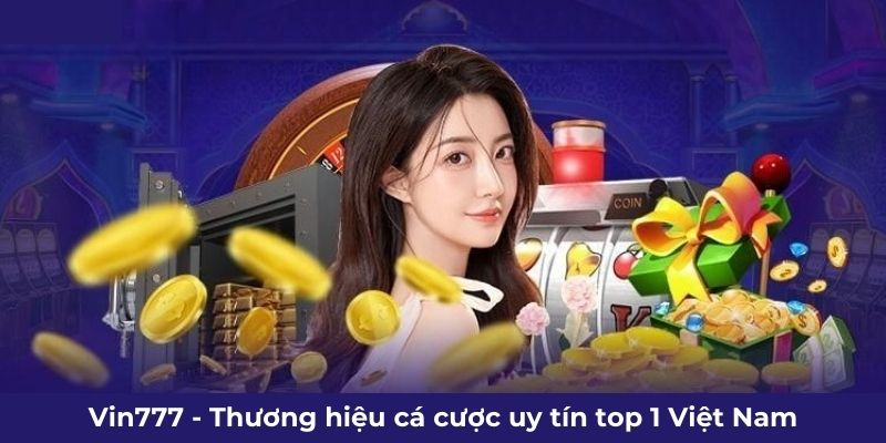 Vin777 - Thương hiệu cá cược uy tín top 1 Việt Nam