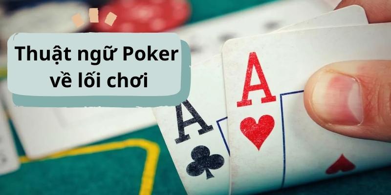 Thuật ngữ về lối chơi trong Poker nhận được sự quan tâm của rất nhiều game thủ